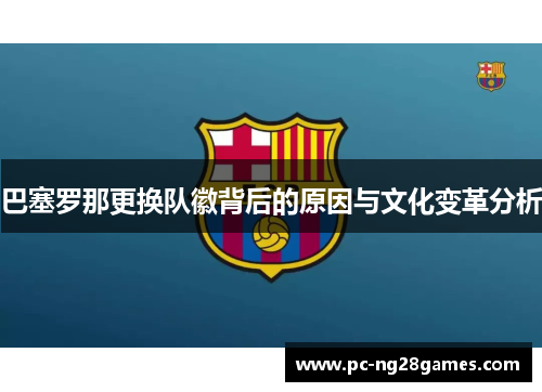 巴塞罗那更换队徽背后的原因与文化变革分析