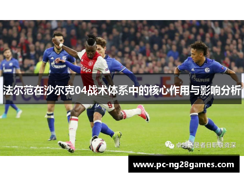法尔范在沙尔克04战术体系中的核心作用与影响分析 法尔范在沙尔克04战术体系中的核心作用与影响分析