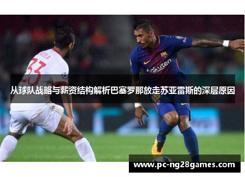 从球队战略与薪资结构解析巴塞罗那放走苏亚雷斯的深层原因 从球队战略与薪资结构解析巴塞罗那放走苏亚雷斯的深层原因