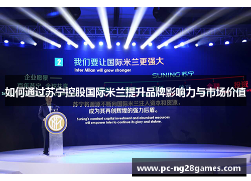 如何通过苏宁控股国际米兰提升品牌影响力与市场价值 如何通过苏宁控股国际米兰提升品牌影响力与市场价值